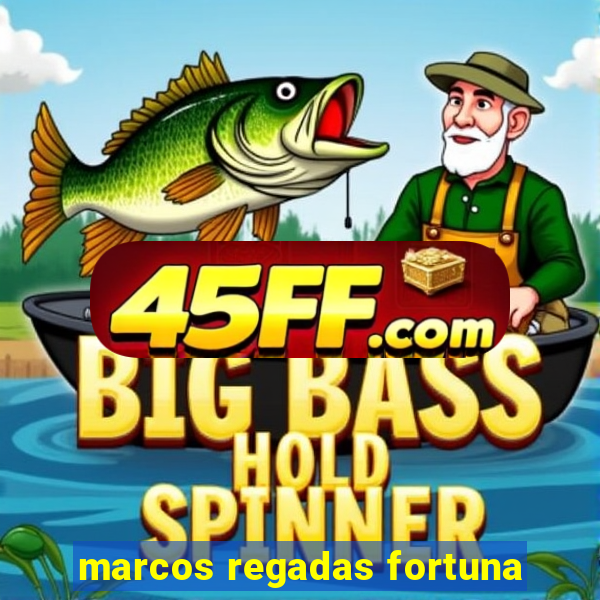 marcos regadas fortuna